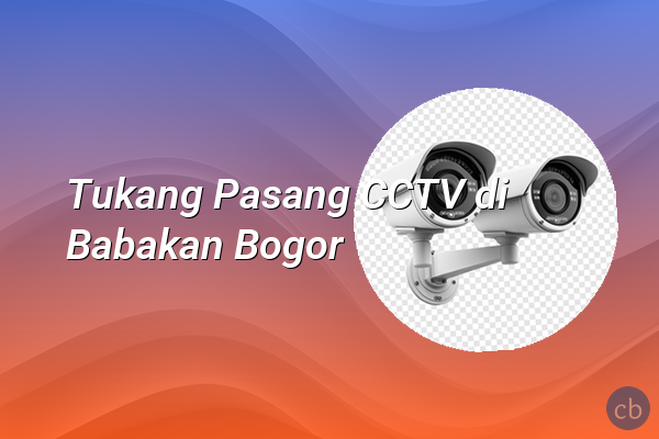 Tukang Pasang CCTV di Babakan Bogor
