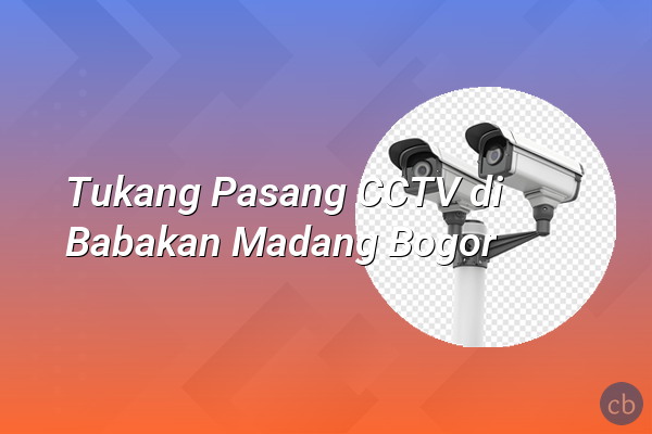 Tukang Pasang CCTV di Babakan Madang Bogor