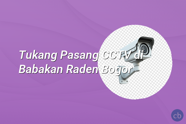 Tukang Pasang CCTV di Babakan Raden Bogor