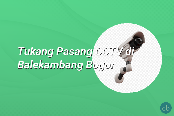 Tukang Pasang CCTV di Balekambang Bogor