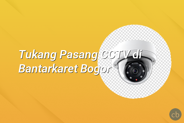 Tukang Pasang CCTV di Bantarkaret Bogor