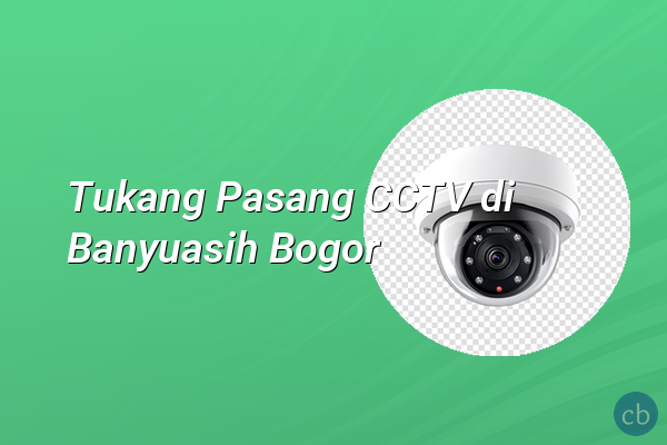 Tukang Pasang CCTV di Banyuasih Bogor