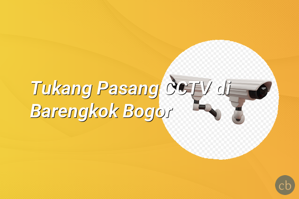 Tukang Pasang CCTV di Barengkok Bogor