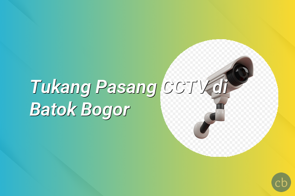 Tukang Pasang CCTV di Batok Bogor