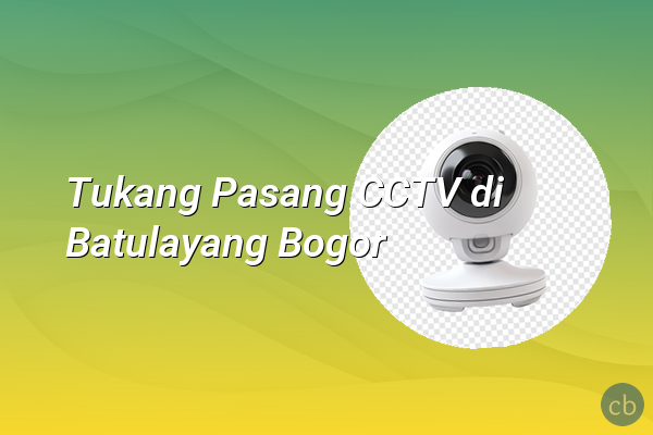 Tukang Pasang CCTV di Batulayang Bogor