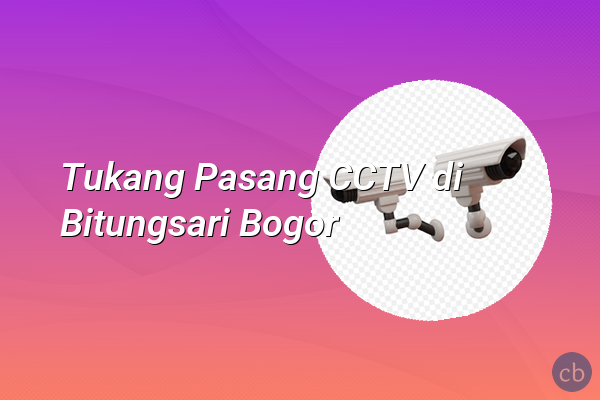 Tukang Pasang CCTV di Bitungsari Bogor