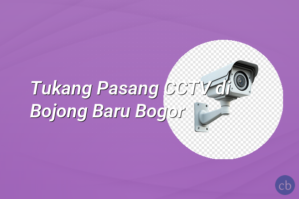 Tukang Pasang CCTV di Bojong Baru Bogor