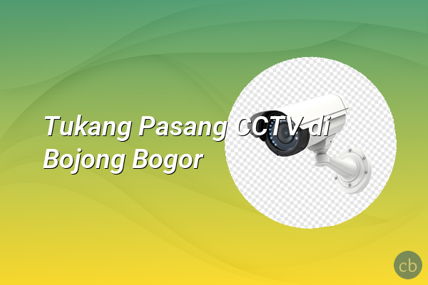 Tukang Pasang CCTV di Bojong Bogor