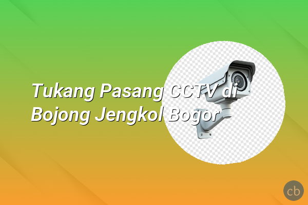 Tukang Pasang CCTV di Bojong Jengkol Bogor