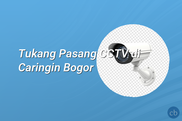 Tukang Pasang CCTV di Caringin Bogor