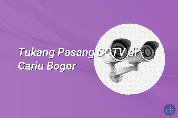 Tukang Pasang CCTV di Cariu Bogor