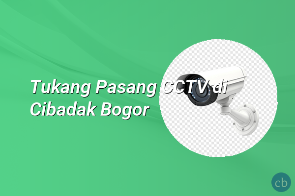 Tukang Pasang CCTV di Cibadak Bogor