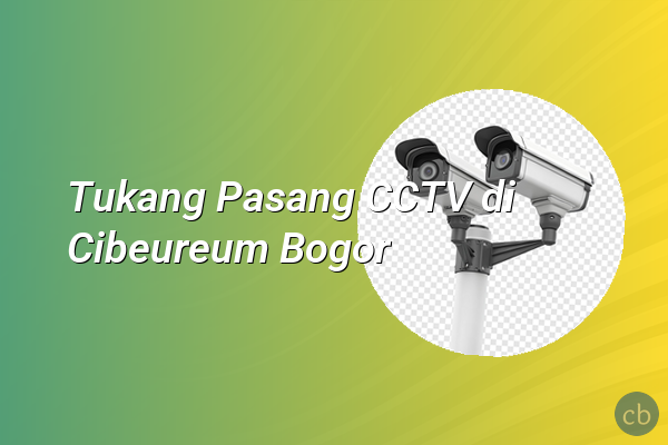 Tukang Pasang CCTV di Cibeureum Bogor