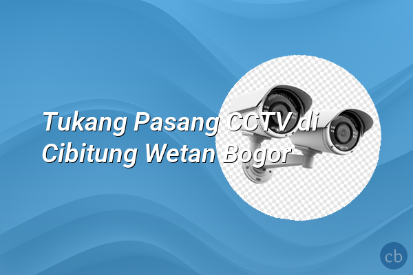Tukang Pasang CCTV di Cibitung Wetan Bogor