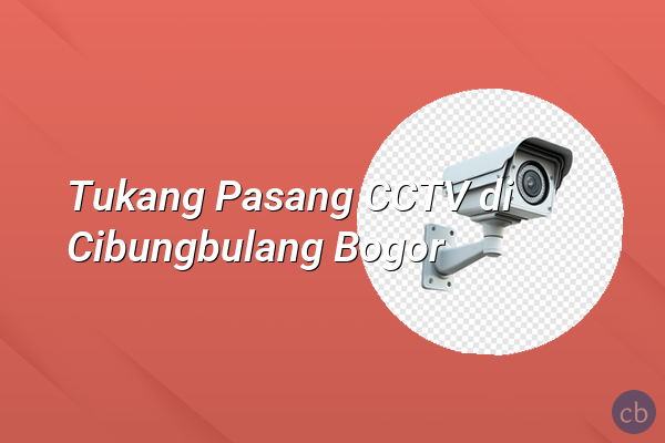 Tukang Pasang CCTV di Cibungbulang Bogor