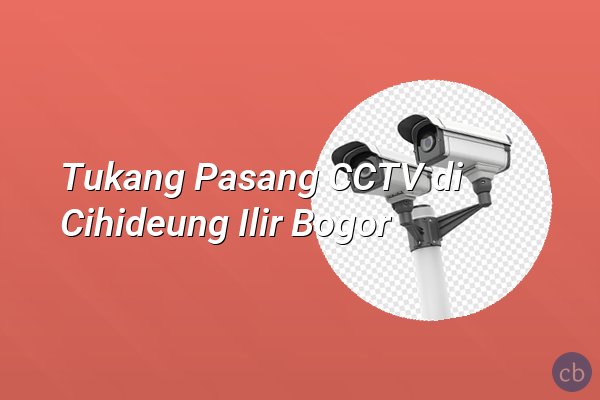 Tukang Pasang CCTV di Cihideung Ilir Bogor
