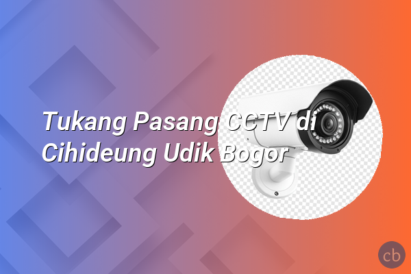 Tukang Pasang CCTV di Cihideung Udik Bogor