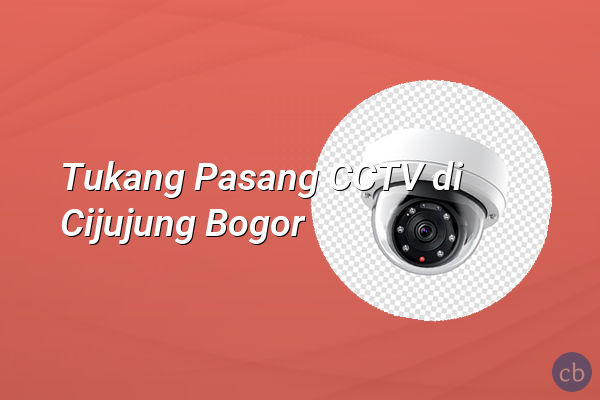Tukang Pasang CCTV di Cijujung Bogor