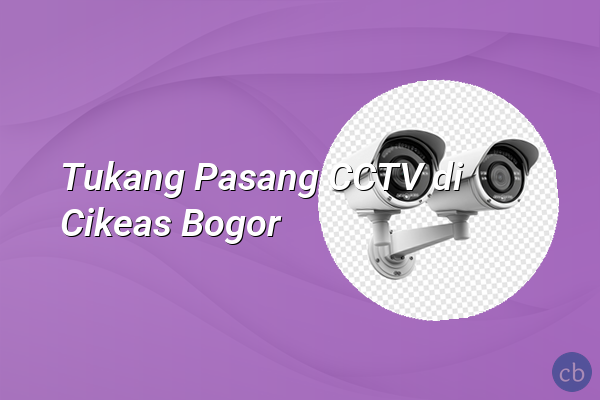 Tukang Pasang CCTV di Cikeas Bogor
