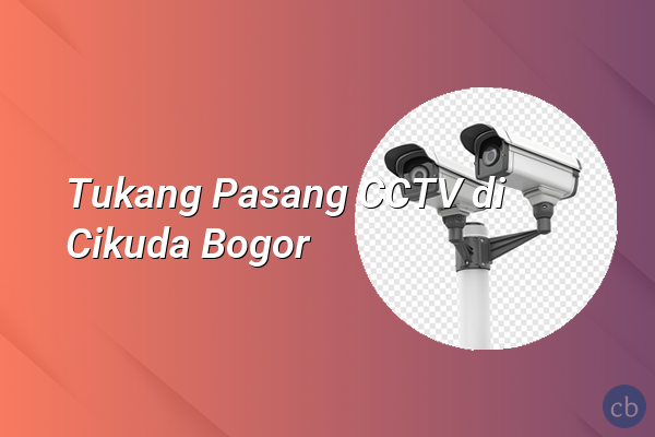 Tukang Pasang CCTV di Cikuda Bogor
