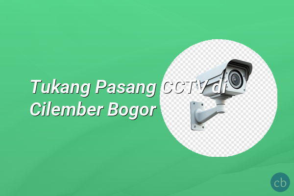 Tukang Pasang CCTV di Cilember Bogor