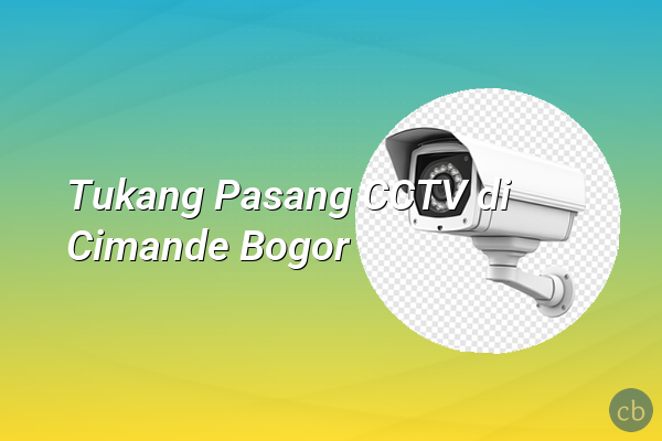 Tukang Pasang CCTV di Cimande Bogor