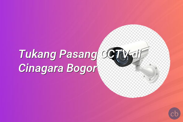 Tukang Pasang CCTV di Cinagara Bogor