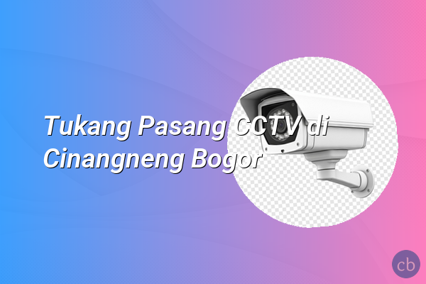 Tukang Pasang CCTV di Cinangneng Bogor