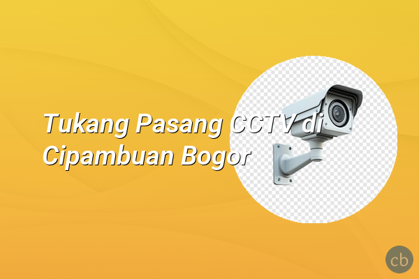 Tukang Pasang CCTV di Cipambuan Bogor
