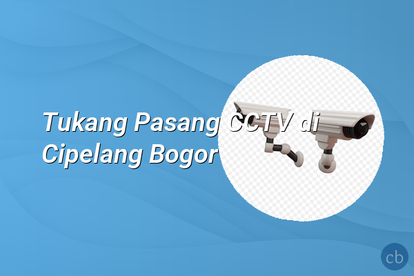 Tukang Pasang CCTV di Cipelang Bogor
