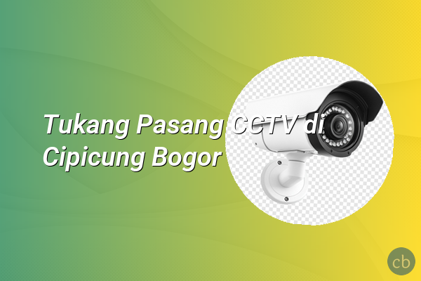 Tukang Pasang CCTV di Cipicung Bogor