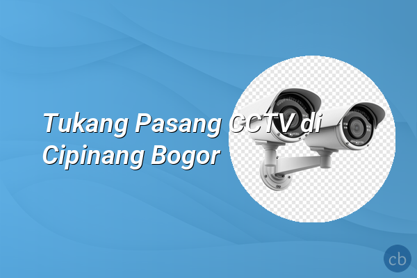 Tukang Pasang CCTV di Cipinang Bogor