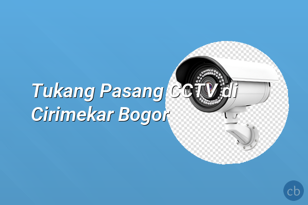 Tukang Pasang CCTV di Cirimekar Bogor