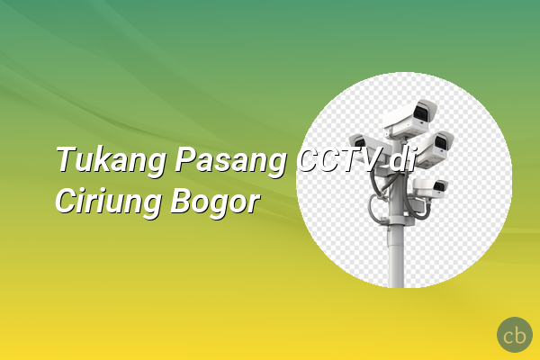 Tukang Pasang CCTV di Ciriung Bogor