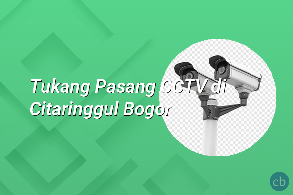 Tukang Pasang CCTV di Citaringgul Bogor
