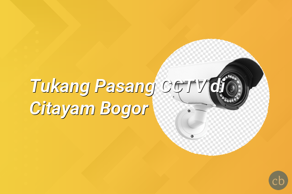 Tukang Pasang CCTV di Citayam Bogor