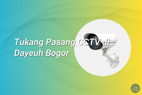 Tukang Pasang CCTV di Dayeuh Bogor