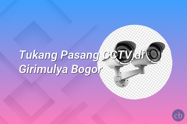 Tukang Pasang CCTV di Girimulya Bogor