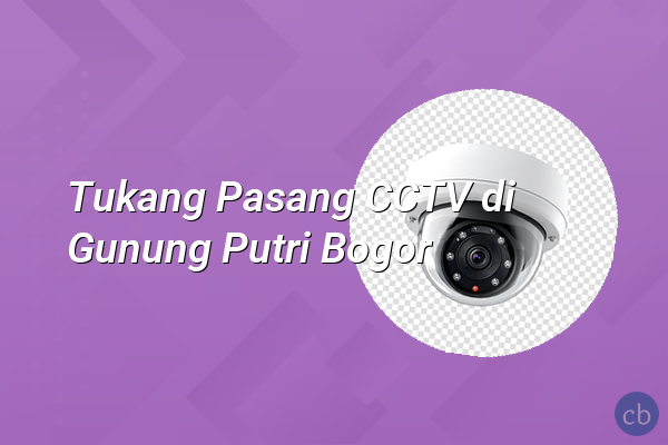 Tukang Pasang CCTV di Gunung Putri Bogor