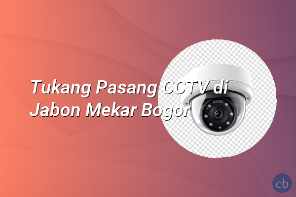 Tukang Pasang CCTV di Jabon Mekar Bogor