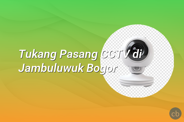 Tukang Pasang CCTV di Jambuluwuk Bogor