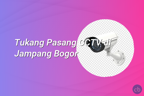 Tukang Pasang CCTV di Jampang Bogor