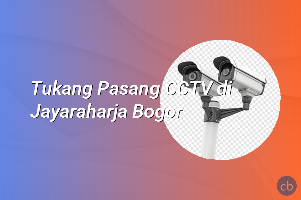 Tukang Pasang CCTV di Jayaraharja Bogor