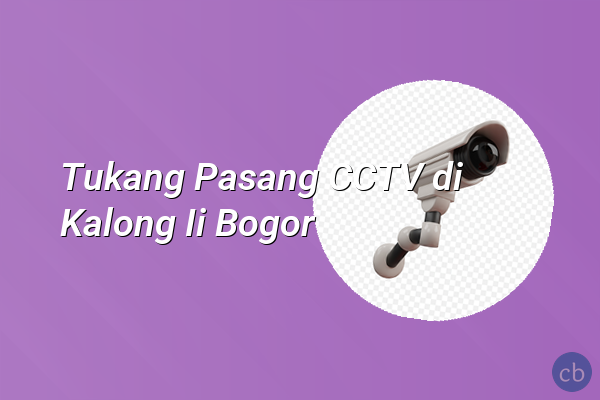 Tukang Pasang CCTV di Kalong Ii Bogor