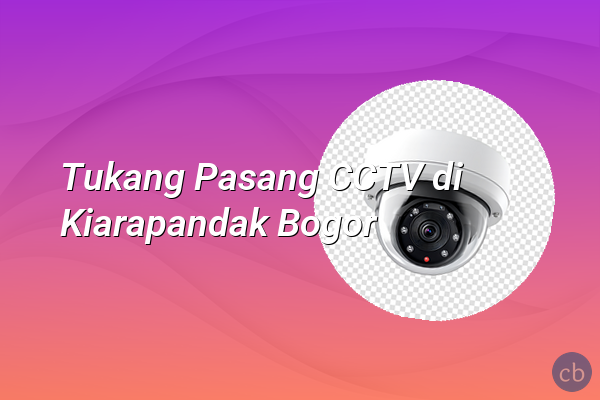 Tukang Pasang CCTV di Kiarapandak Bogor