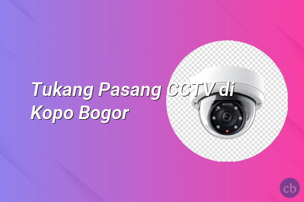 Tukang Pasang CCTV di Kopo Bogor