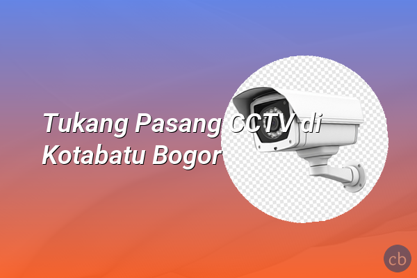 Tukang Pasang CCTV di Kotabatu Bogor