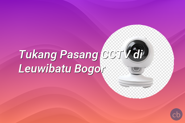 Tukang Pasang CCTV di Leuwibatu Bogor