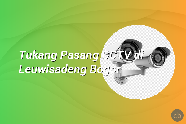 Tukang Pasang CCTV di Leuwisadeng Bogor
