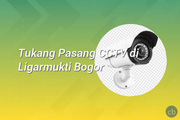 Tukang Pasang CCTV di Ligarmukti Bogor